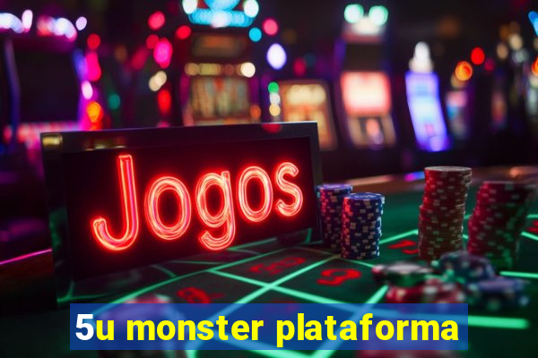 5u monster plataforma